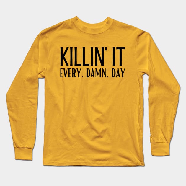 Killin' It. Every. Damn. Day. Long Sleeve T-Shirt by Brooke Rae's